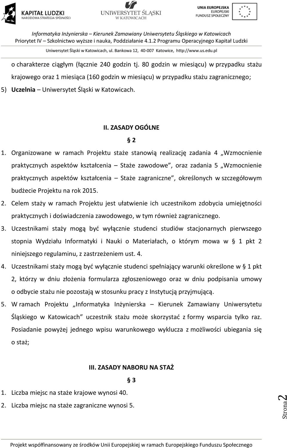 Organizowane w ramach Projektu staże stanowią realizację zadania 4 Wzmocnienie praktycznych aspektów kształcenia Staże zawodowe, oraz zadania 5 Wzmocnienie praktycznych aspektów kształcenia Staże