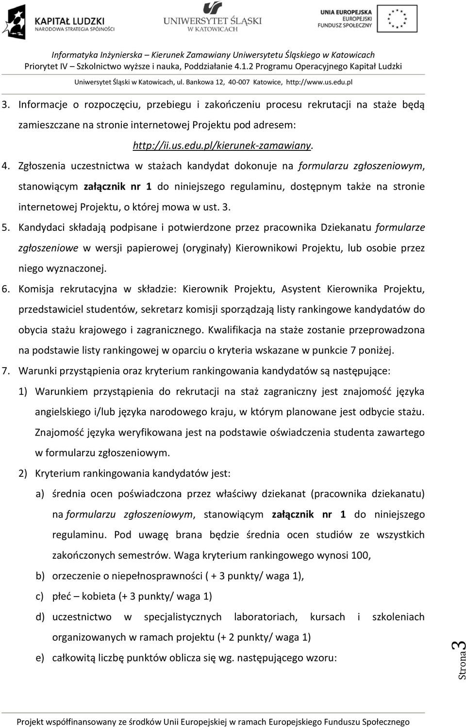 w ust. 3. 5. Kandydaci składają podpisane i potwierdzone przez pracownika Dziekanatu formularze zgłoszeniowe w wersji papierowej (oryginały) Kierownikowi Projektu, lub osobie przez niego wyznaczonej.