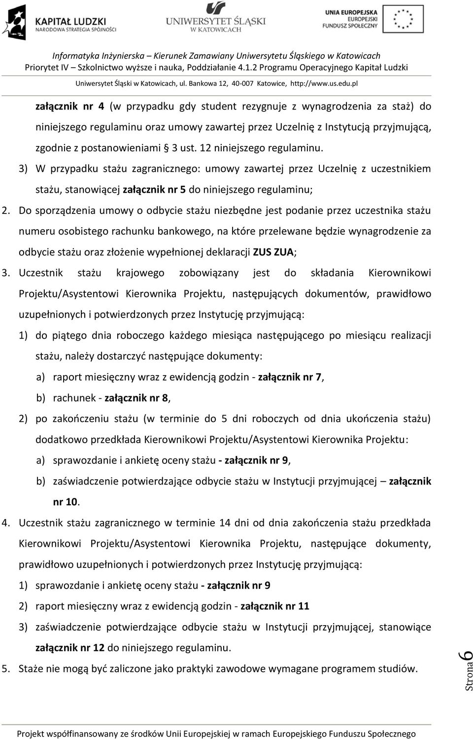 Do sporządzenia umowy o odbycie stażu niezbędne jest podanie przez uczestnika stażu numeru osobistego rachunku bankowego, na które przelewane będzie wynagrodzenie za odbycie stażu oraz złożenie