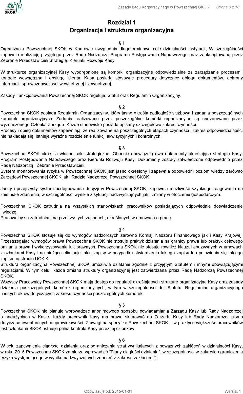 W strukturze organizacyjnej Kasy wyodrębnione są komórki organizacyjne odpowiedzialne za zarządzanie procesami, kontrolę wewnętrzną i obsługę klienta.