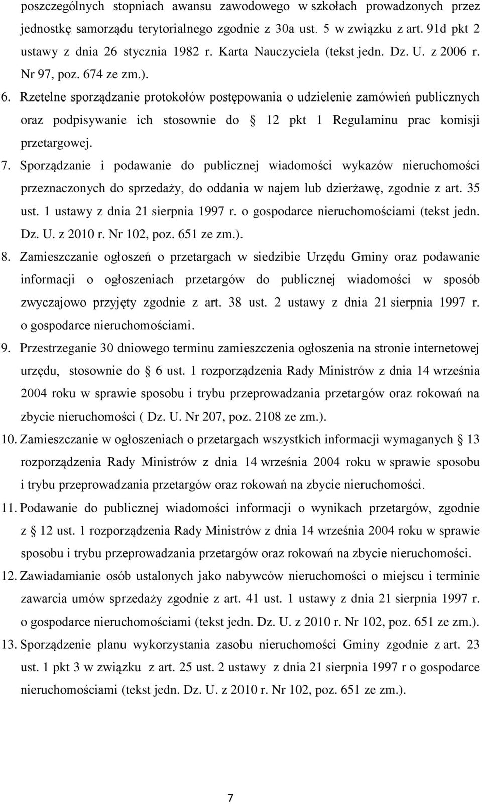 4 ze zm.). 6. Rzetelne sporządzanie protokołów postępowania o udzielenie zamówień publicznych oraz podpisywanie ich stosownie do 12 pkt 1 Regulaminu prac komisji przetargowej. 7.