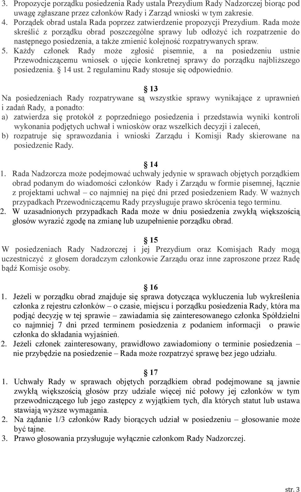Rada może skreślić z porządku obrad poszczególne sprawy lub odłożyć ich rozpatrzenie do następnego posiedzenia, a także zmienić kolejność rozpatrywanych spraw. 5.