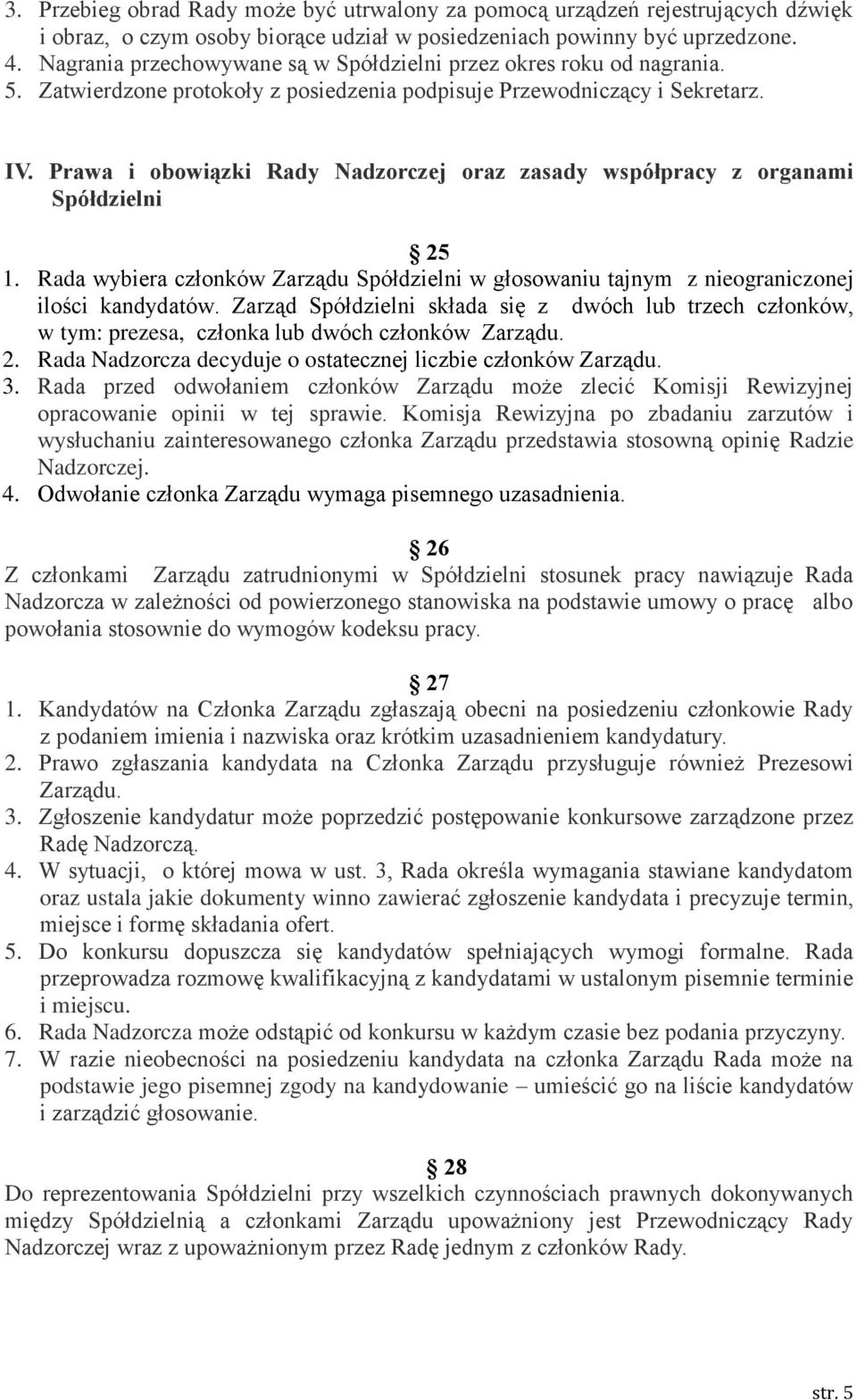 Prawa i obowiązki Rady Nadzorczej oraz zasady współpracy z organami Spółdzielni 25 1. Rada wybiera członków Zarządu Spółdzielni w głosowaniu tajnym z nieograniczonej ilości kandydatów.