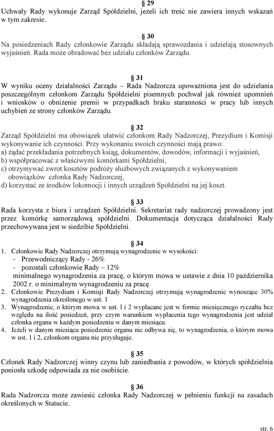 31 W wyniku oceny działalności Zarządu Rada Nadzorcza upoważniona jest do udzielania poszczególnym członkom Zarządu Spółdzielni pisemnych pochwał jak również upomnień i wniosków o obniżenie premii w