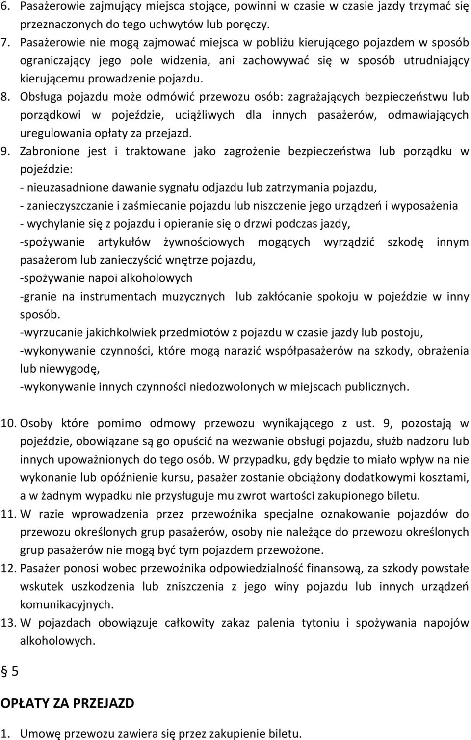 Obsługa pojazdu może odmówić przewozu osób: zagrażających bezpieczeństwu lub porządkowi w pojeździe, uciążliwych dla innych pasażerów, odmawiających uregulowania opłaty za przejazd. 9.