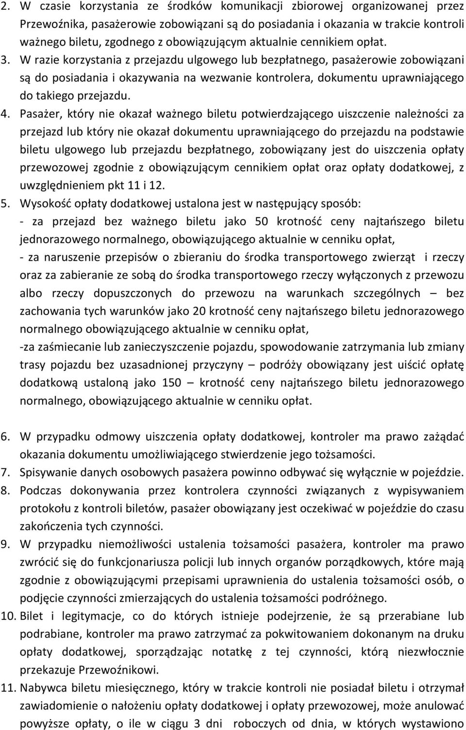 W razie korzystania z przejazdu ulgowego lub bezpłatnego, pasażerowie zobowiązani są do posiadania i okazywania na wezwanie kontrolera, dokumentu uprawniającego do takiego przejazdu. 4.