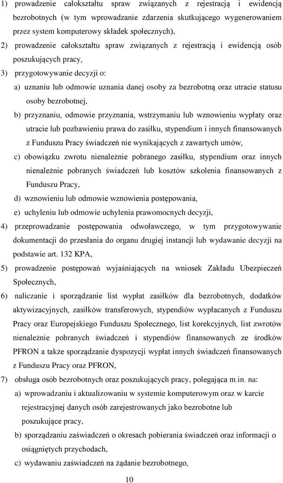 statusu osoby bezrobotnej, b) przyznaniu, odmowie przyznania, wstrzymaniu lub wznowieniu wypłaty oraz utracie lub pozbawieniu prawa do zasiłku, stypendium i innych finansowanych z Funduszu Pracy
