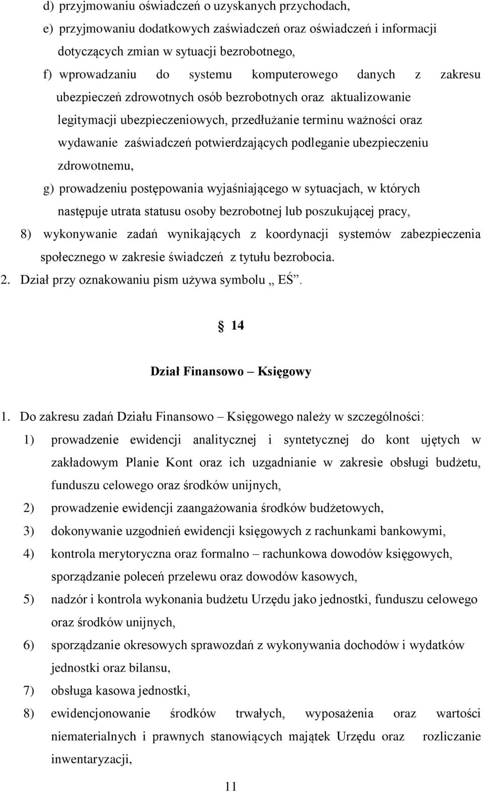 podleganie ubezpieczeniu zdrowotnemu, g) prowadzeniu postępowania wyjaśniającego w sytuacjach, w których następuje utrata statusu osoby bezrobotnej lub poszukującej pracy, 8) wykonywanie zadań