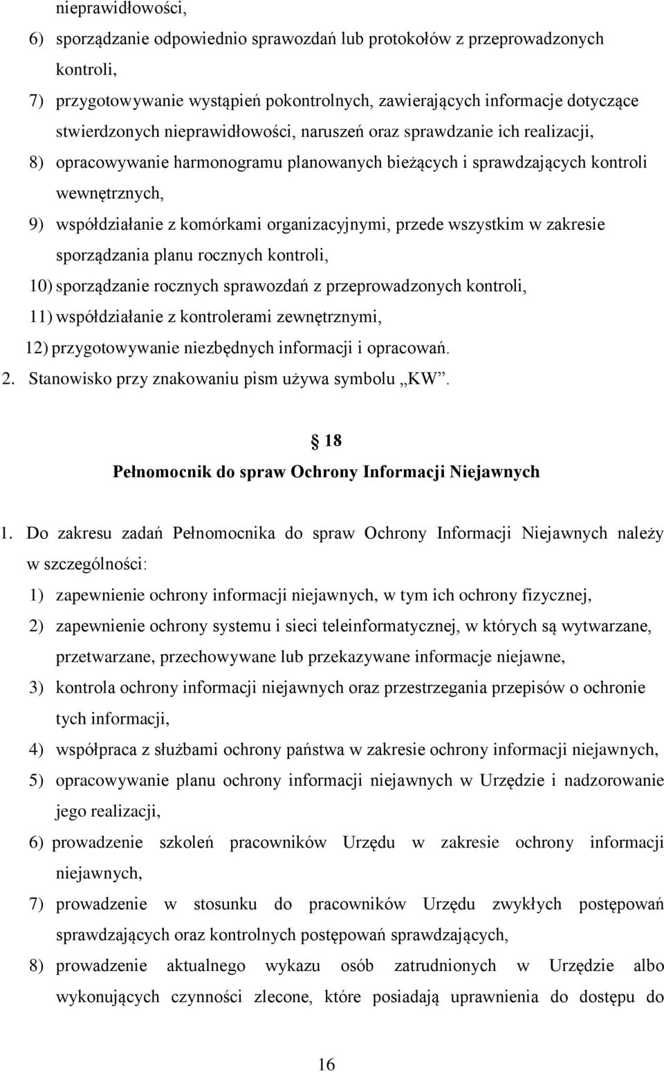 przede wszystkim w zakresie sporządzania planu rocznych kontroli, 10) sporządzanie rocznych sprawozdań z przeprowadzonych kontroli, 11) współdziałanie z kontrolerami zewnętrznymi, 12) przygotowywanie