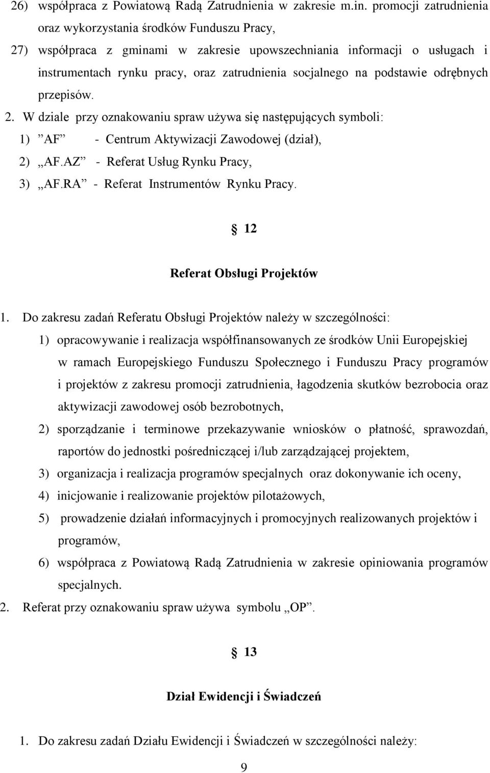 podstawie odrębnych przepisów. 2. W dziale przy oznakowaniu spraw używa się następujących symboli: 1) AF - Centrum Aktywizacji Zawodowej (dział), 2) AF.AZ - Referat Usług Rynku Pracy, 3) AF.
