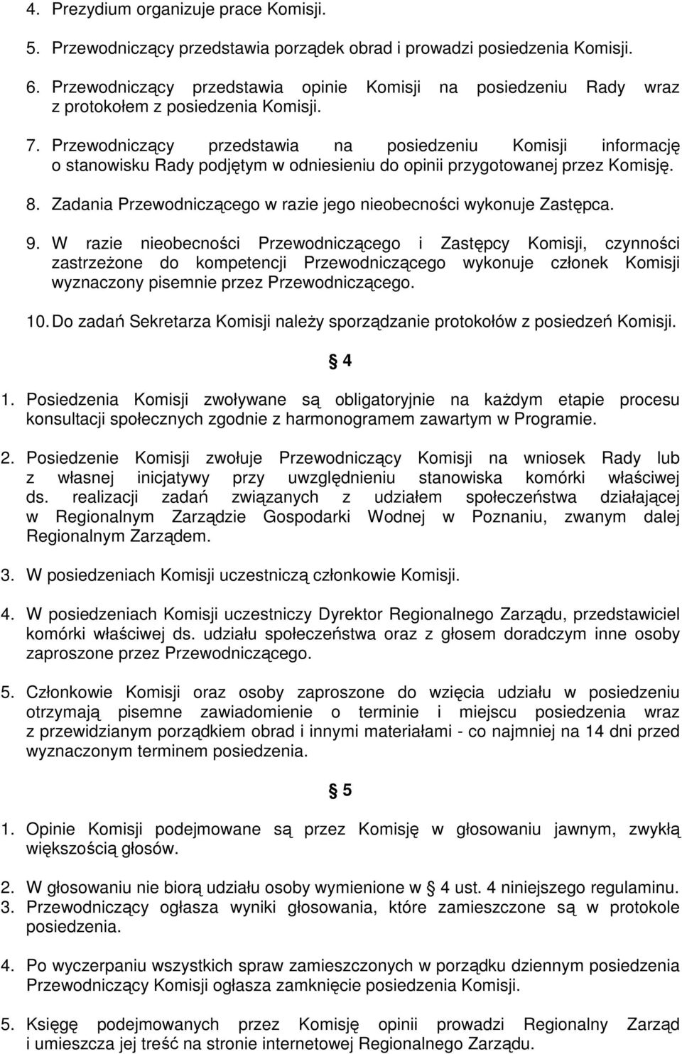 Przewodniczący przedstawia na posiedzeniu Komisji informację o stanowisku Rady podjętym w odniesieniu do opinii przygotowanej przez Komisję. 8.