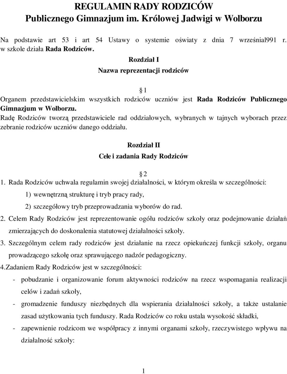 Radę Rodziców tworzą przedstawiciele rad oddziałowych, wybranych w tajnych wyborach przez zebranie rodziców uczniów danego oddziału. Rozdział II Cele i zadania Rady Rodziców 2 1.
