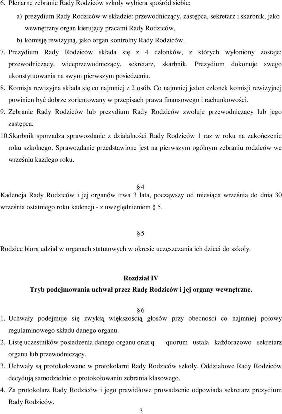 Prezydium Rady Rodziców składa się z 4 członków, z których wyłoniony zostaje: przewodniczący, wiceprzewodniczący, sekretarz, skarbnik.