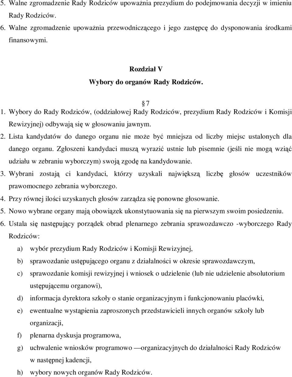 Wybory do Rady Rodziców, (oddziałowej Rady Rodziców, prezydium Rady Rodziców i Komisji Rewizyjnej) odbywają się w głosowaniu jawnym. 2.