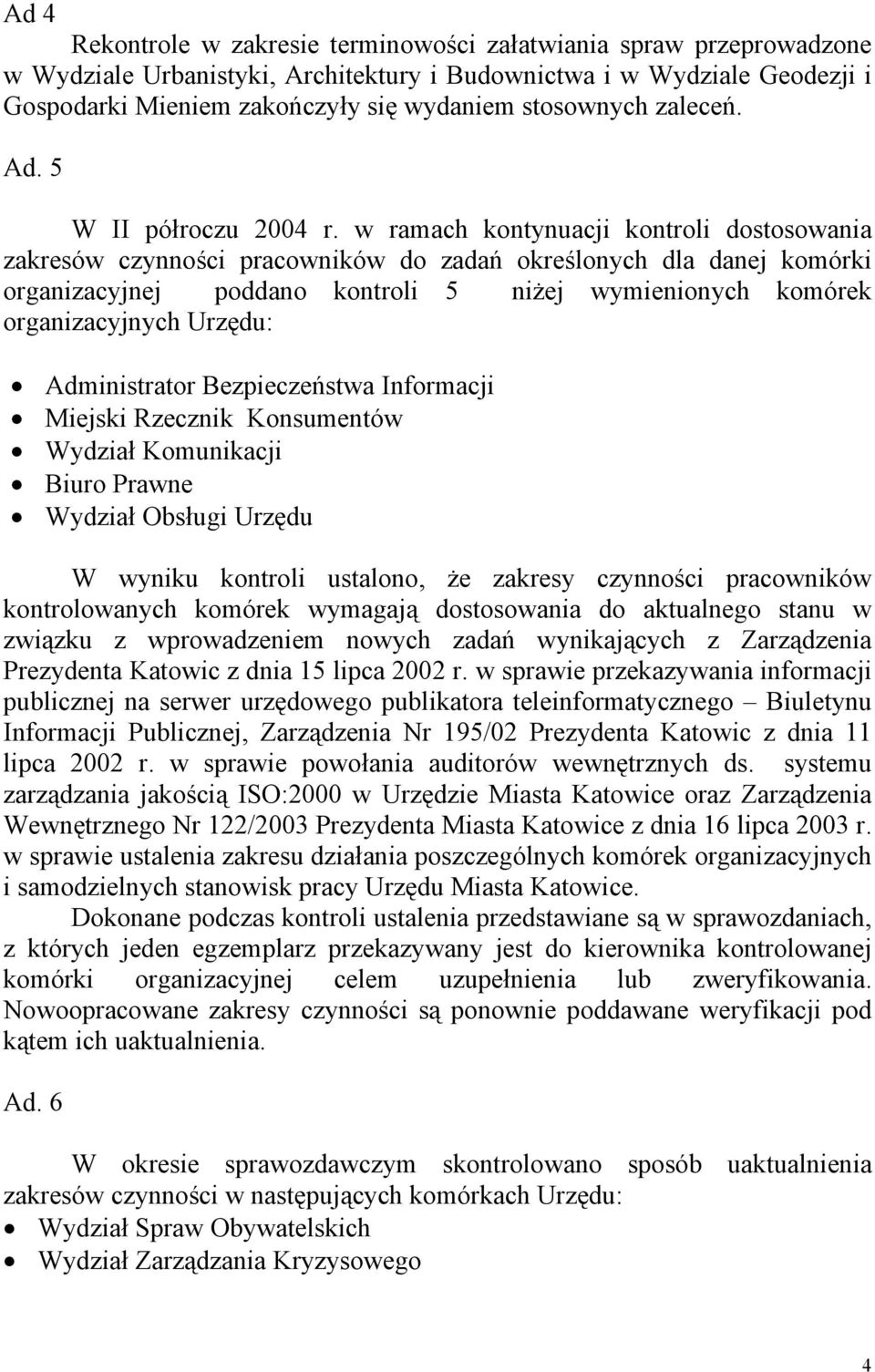 w ramach kontynuacji kontroli dostosowania zakresów czynności pracowników do zadań określonych dla danej komórki organizacyjnej poddano kontroli 5 niżej wymienionych komórek organizacyjnych Urzędu: