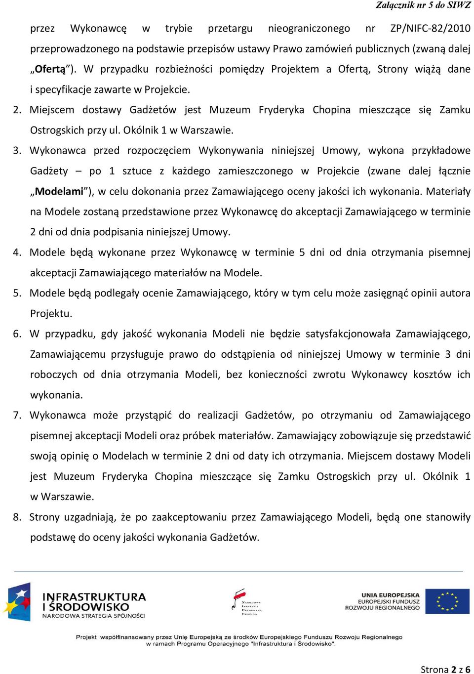 Miejscem dostawy Gadżetów jest Muzeum Fryderyka Chopina mieszczące się Zamku Ostrogskich przy ul. Okólnik 1 w Warszawie. 3.