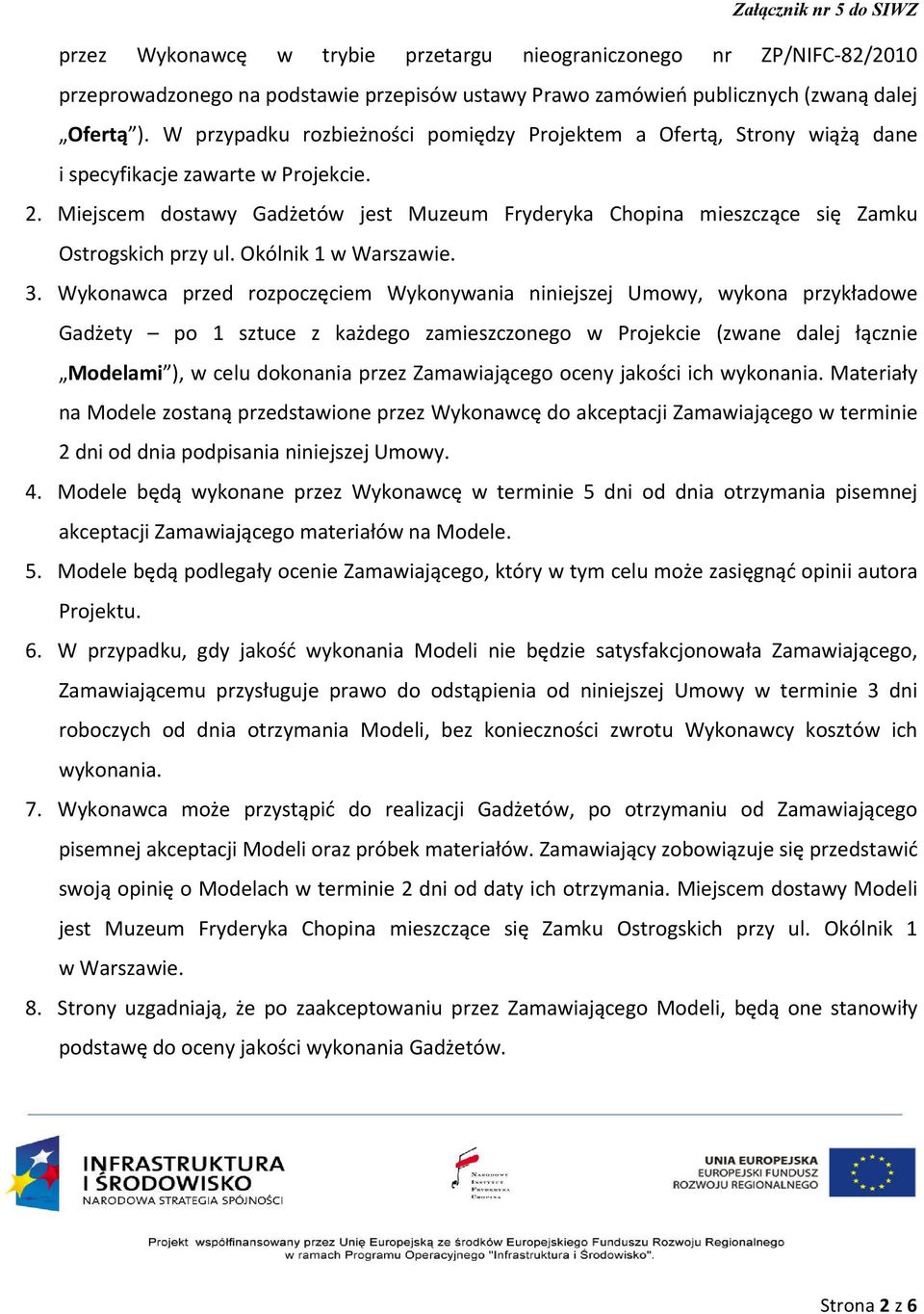 Miejscem dostawy Gadżetów jest Muzeum Fryderyka Chopina mieszczące się Zamku Ostrogskich przy ul. Okólnik 1 w Warszawie. 3.