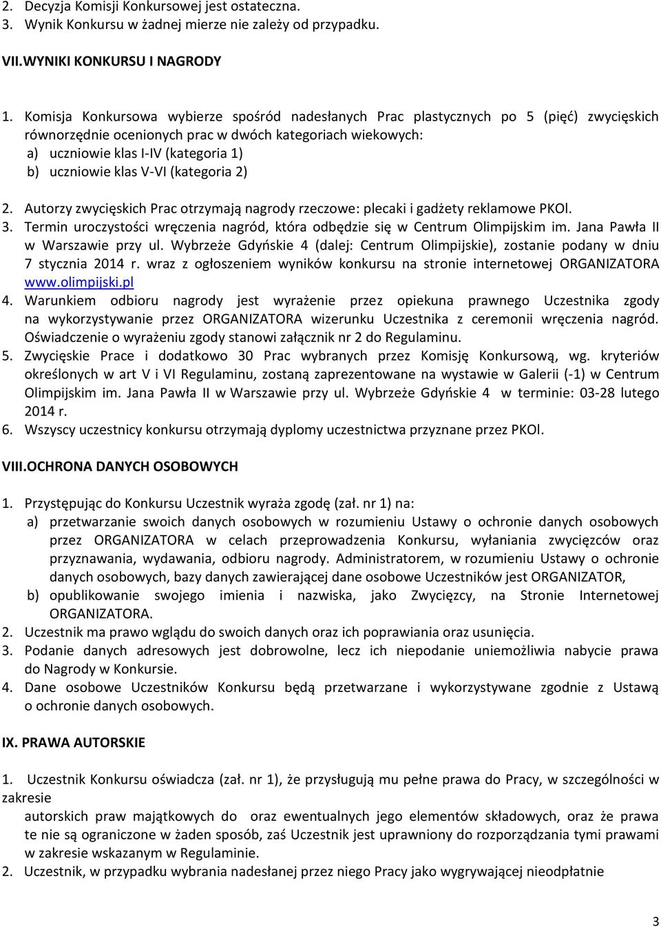 klas V-VI (kategoria 2) 2. Autorzy zwycięskich Prac otrzymają nagrody rzeczowe: plecaki i gadżety reklamowe PKOl. 3. Termin uroczystości wręczenia nagród, która odbędzie się w Centrum Olimpijskim im.