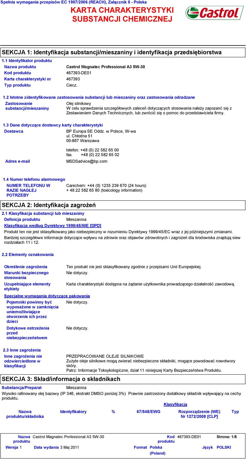 2 Istotne zidentyfikowane zastosowania substancji lub mieszaniny oraz zastosowania odradzane Zastosowanie substancji/mieszaniny Olej silnikowy W celu sprawdzenia szczegółowych zaleceń dotyczących