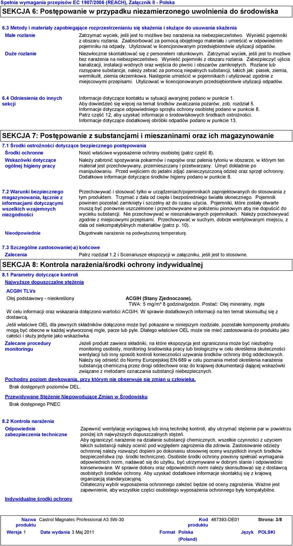 niebezpieczeństwo. Wynieść pojemniki z obszaru rozlania. Zaabsorbować za pomocą obojętnego materiału i umieścić w odpowiednim pojemniku na odpady.