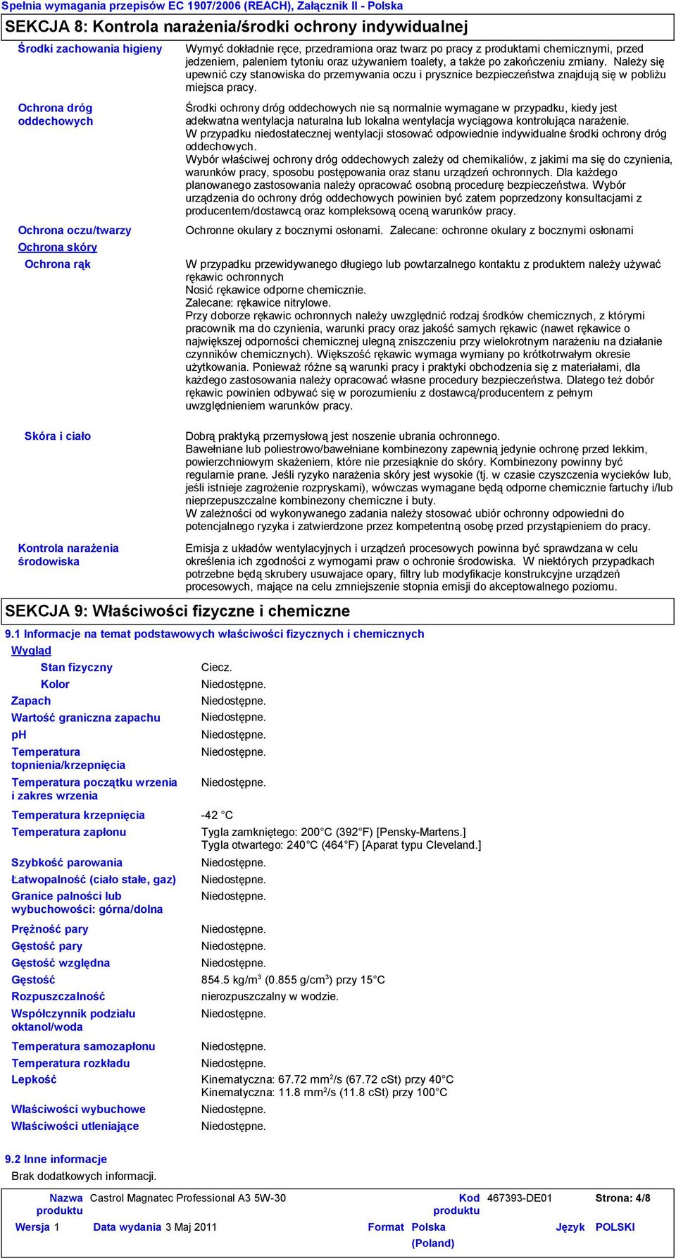 wrzenia i zakres wrzenia Temperatura zapłonu Szybkość parowania Prężność pary Gęstość pary Gęstość względna Temperatura samozapłonu Wymyć dokładnie ręce, przedramiona oraz twarz po pracy z produktami