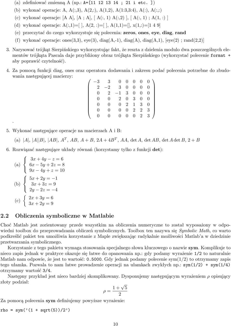 :)=[ ], A(1,1)=[], x(1,:)=[1 4 9] (e) przeczytać do czego wykorzystuje się polecenia: zeros, ones, eye, diag, rand (f) wykonać operacje: ones(3,3), eye(3), diag(a,-1), diag(a), diag(a,1), [eye(2) ;