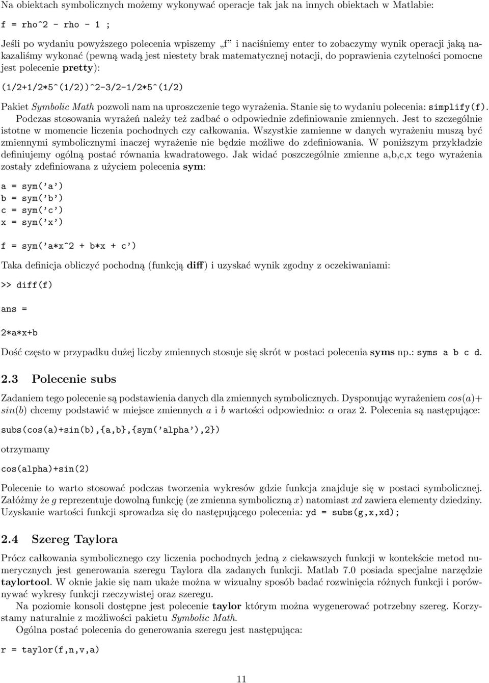 Symbolic Math pozwoli nam na uproszczenie tego wyrażenia. Stanie się to wydaniu polecenia: simplify(f). Podczas stosowania wyrażeń należy też zadbać o odpowiednie zdefiniowanie zmiennych.