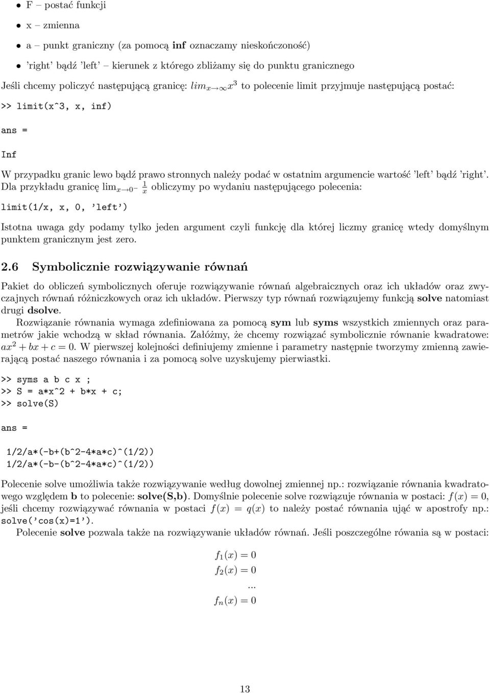 Dla przykładu granicę lim x 0 obliczymy po wydaniu następującego polecenia: limit(1/x, x, 0, left ) 1 x Istotna uwaga gdy podamy tylko jeden argument czyli funkcję dla której liczmy granicę wtedy