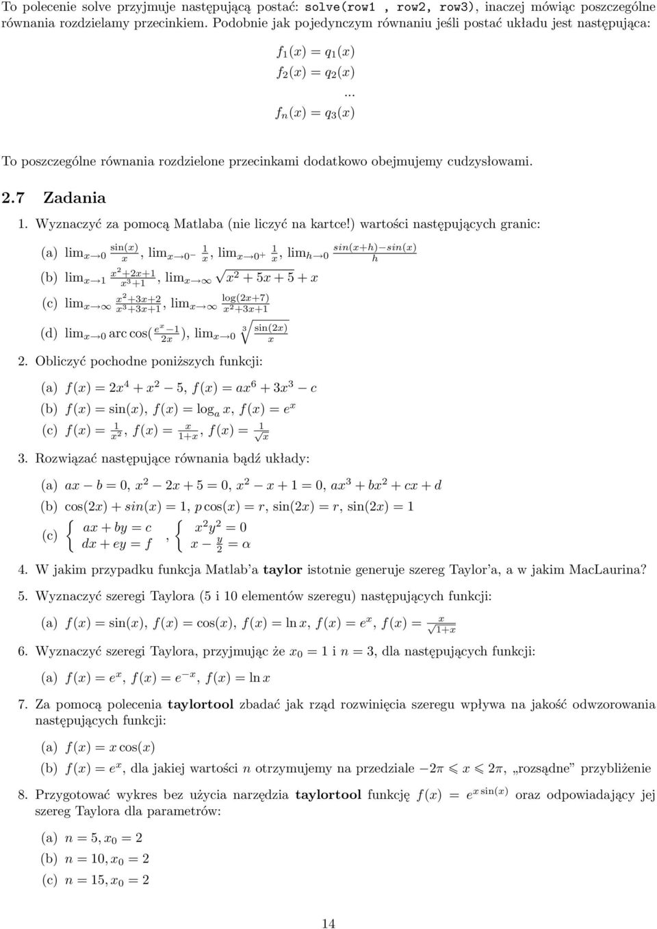 .. f n (x) = q 3 (x) To poszczególne równania rozdzielone przecinkami dodatkowo obejmujemy cudzysłowami. 2.7 Zadania 1. Wyznaczyć za pomocą Matlaba (nie liczyć na kartce!