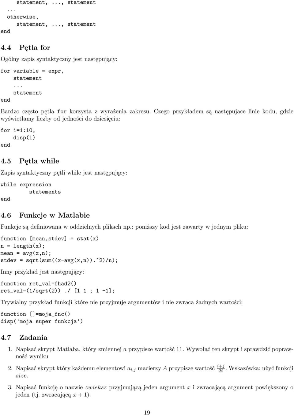 5 Pętla while Zapis syntaktyczny pętli while jest następujący: while expression statements end 4.6 Funkcje w Matlabie Funkcje są definiowana w oddzielnych plikach np.