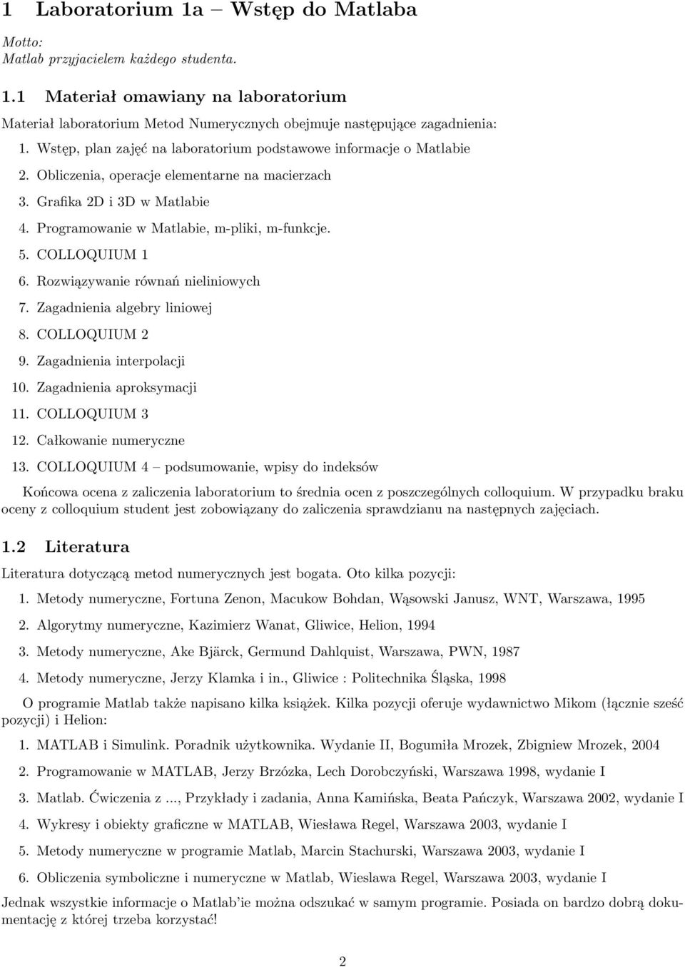 COLLOQUIUM 1 6. Rozwiązywanie równań nieliniowych 7. Zagadnienia algebry liniowej 8. COLLOQUIUM 2 9. Zagadnienia interpolacji 10. Zagadnienia aproksymacji 11. COLLOQUIUM 3 12.