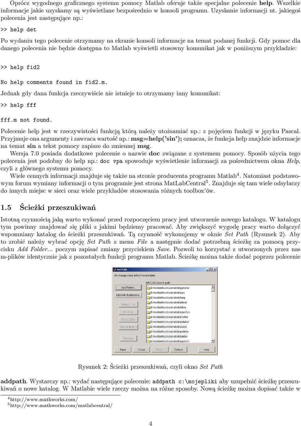 Gdy pomoc dla danego polecenia nie będzie dostępna to Matlab wyświetli stosowny komunikat jak w poniższym przykładzie: >> help fid2 No help comments found in fid2.m. Jednak gdy dana funkcja rzeczywiście nie istnieje to otrzymamy inny komunikat: >> help fff fff.
