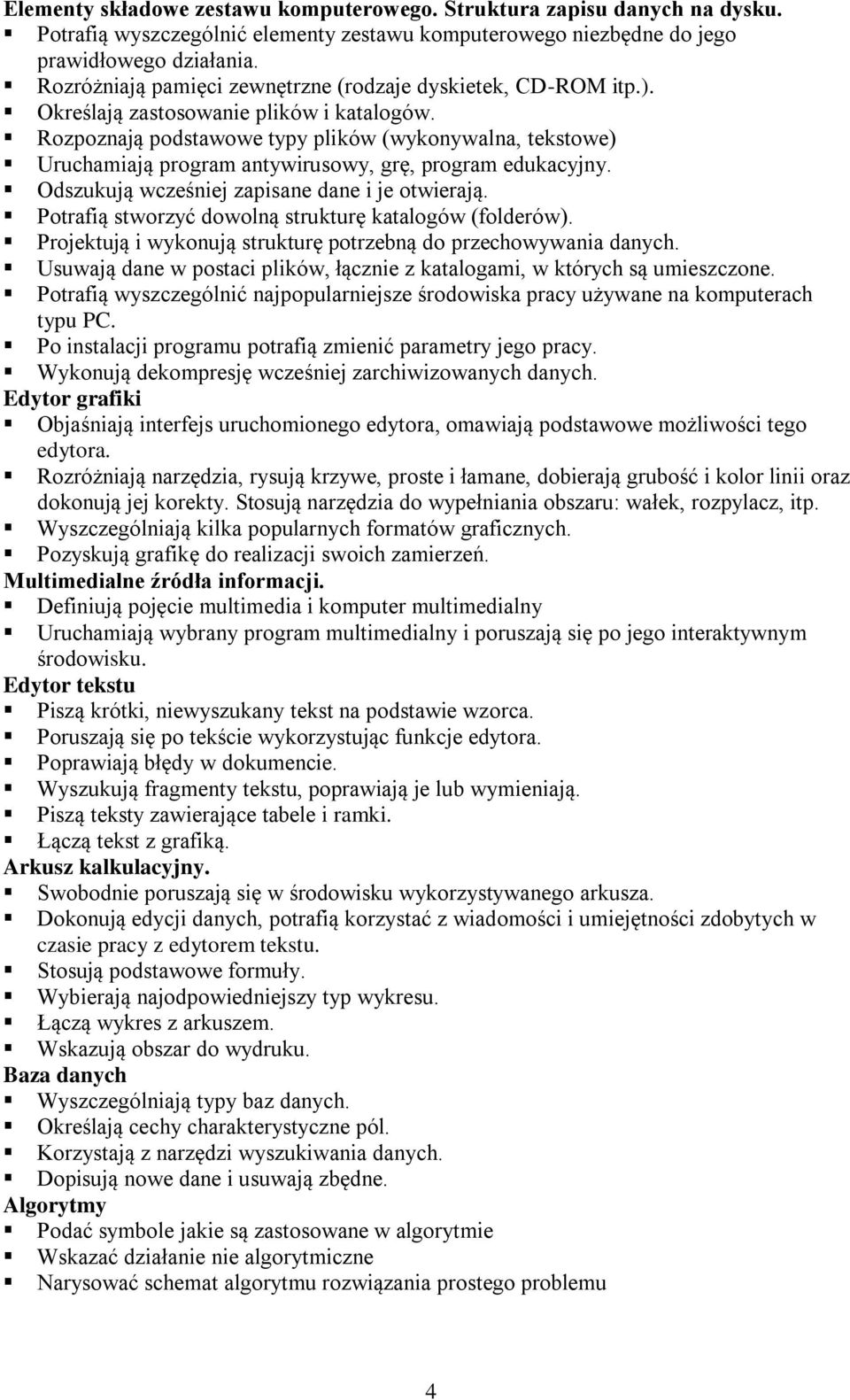 Odszukują wcześniej zapisane dane i je otwierają. Potrafią stworzyć dowolną strukturę katalogów (folderów). Projektują i wykonują strukturę potrzebną do przechowywania danych.