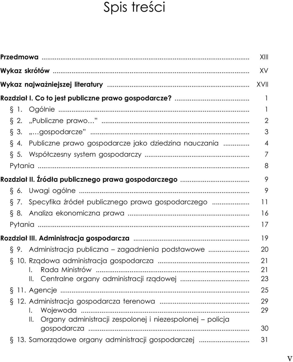 Uwagi ogólne... 9 7. Specyfika Ÿróde³ publicznego prawa gospodarczego... 11 8. Analiza ekonomiczna prawa... 16 Pytania... 17 Rozdzia³ III. Administracja gospodarcza... 19 9.