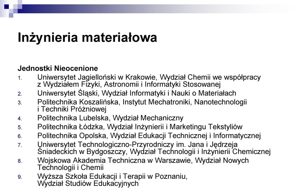 Politechnika Łódzka, Wydział Inżynierii i Marketingu Tekstyliów 6. Politechnika Opolska, Wydział Edukacji Technicznej i Informatycznej 7. Uniwersytet Technologiczno-Przyrodniczy im.