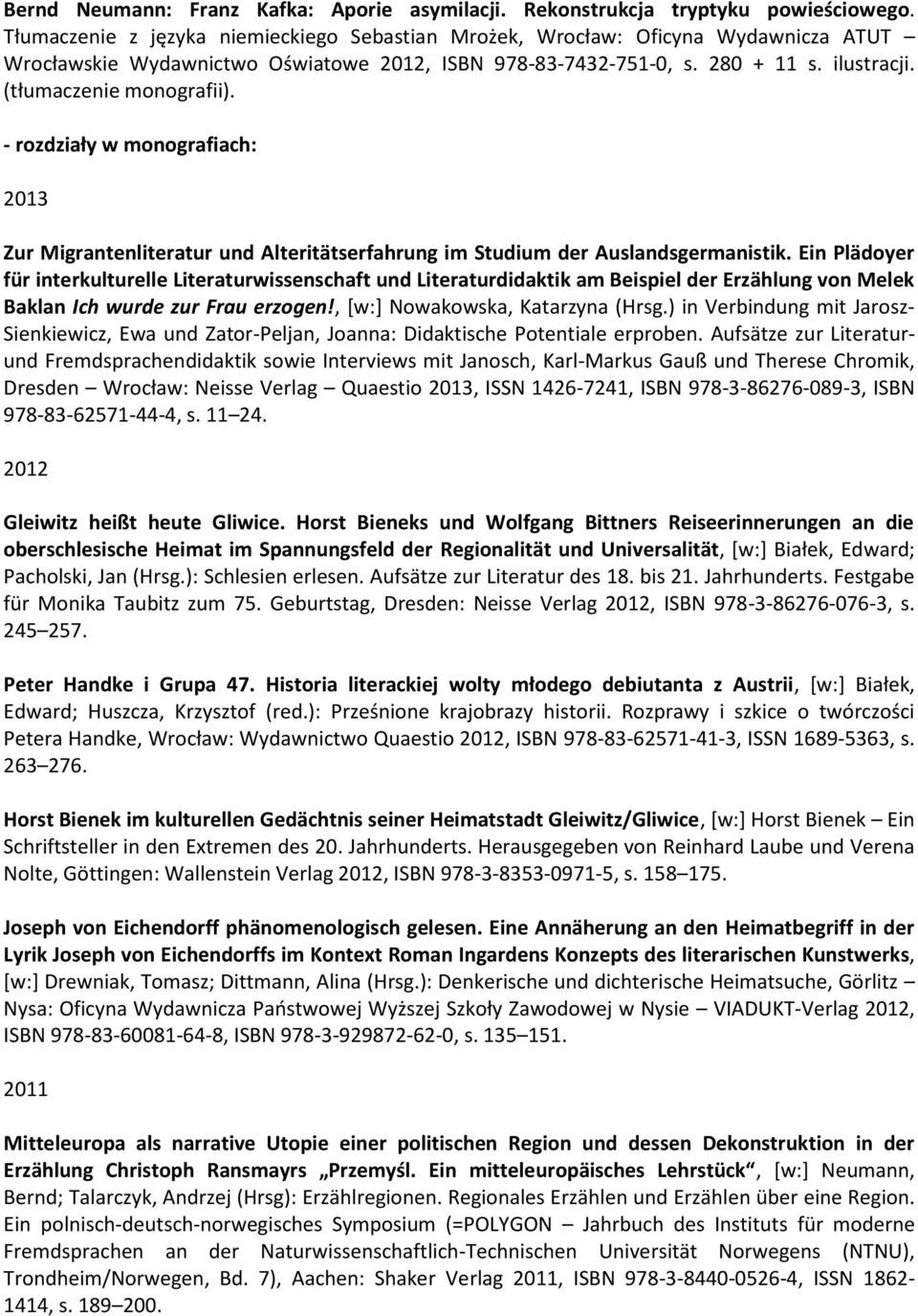 (tłumaczenie monografii). - rozdziały w monografiach: 2013 Zur Migrantenliteratur und Alteritätserfahrung im Studium der Auslandsgermanistik.