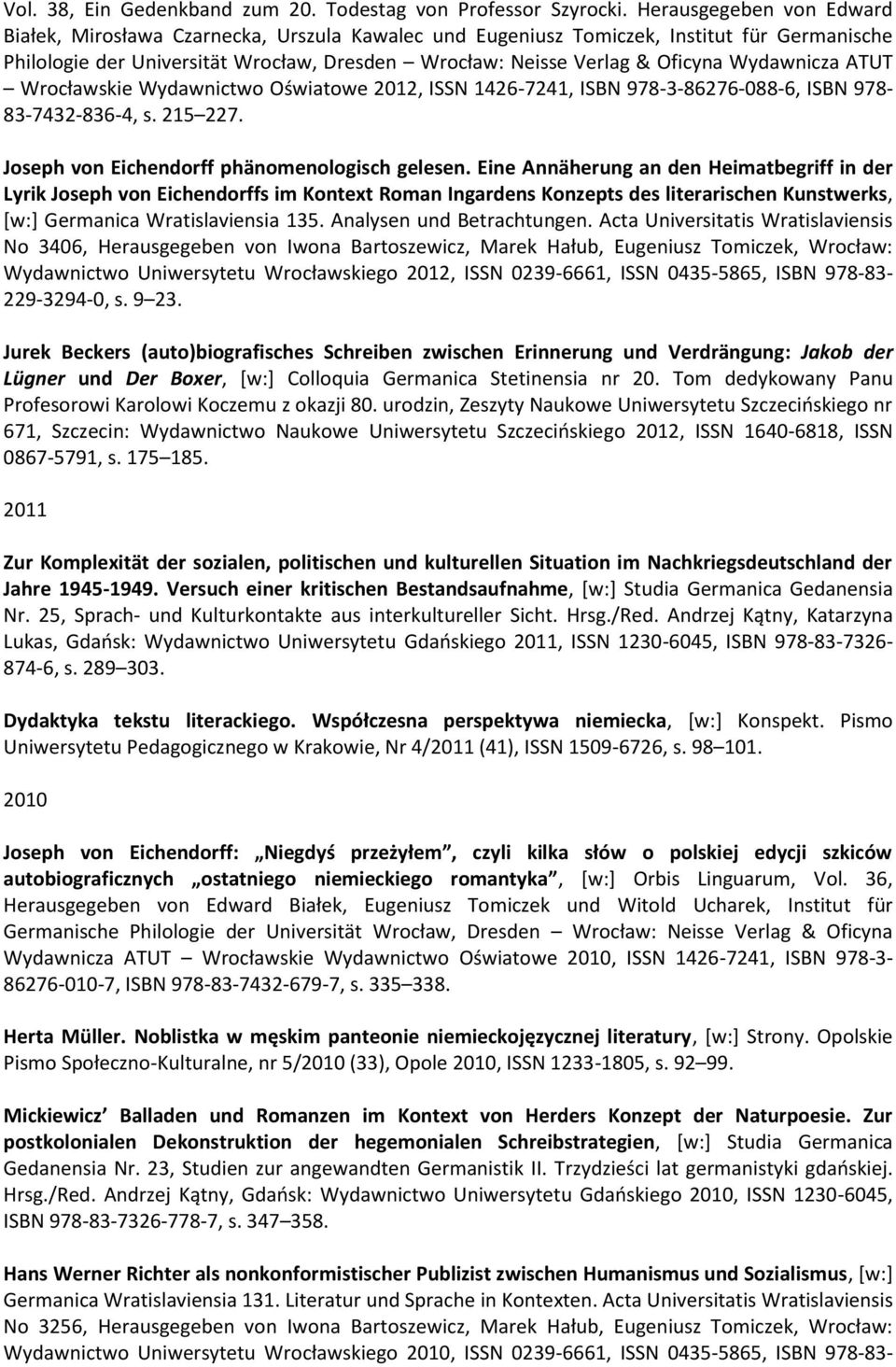 Wydawnicza ATUT Wrocławskie Wydawnictwo Oświatowe 2012, ISSN 1426-7241, ISBN 978-3-86276-088-6, ISBN 978-83-7432-836-4, s. 215 227. Joseph von Eichendorff phänomenologisch gelesen.