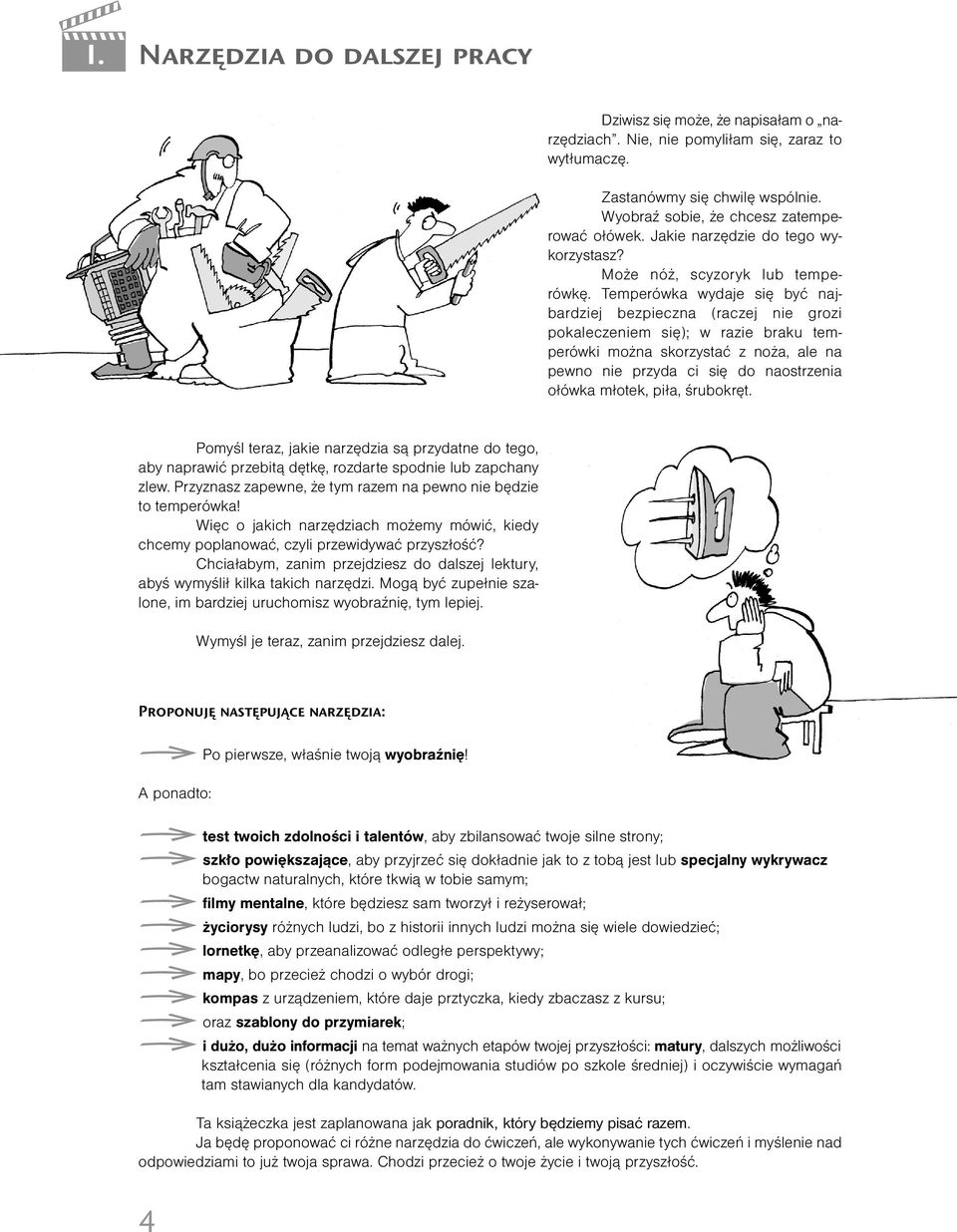 Temperówka wydaje się być najbardziej bezpieczna (raczej nie grozi pokaleczeniem się); w razie braku temperówki można skorzystać z noża, ale na pewno nie przyda ci się do naostrzenia ołówka młotek,