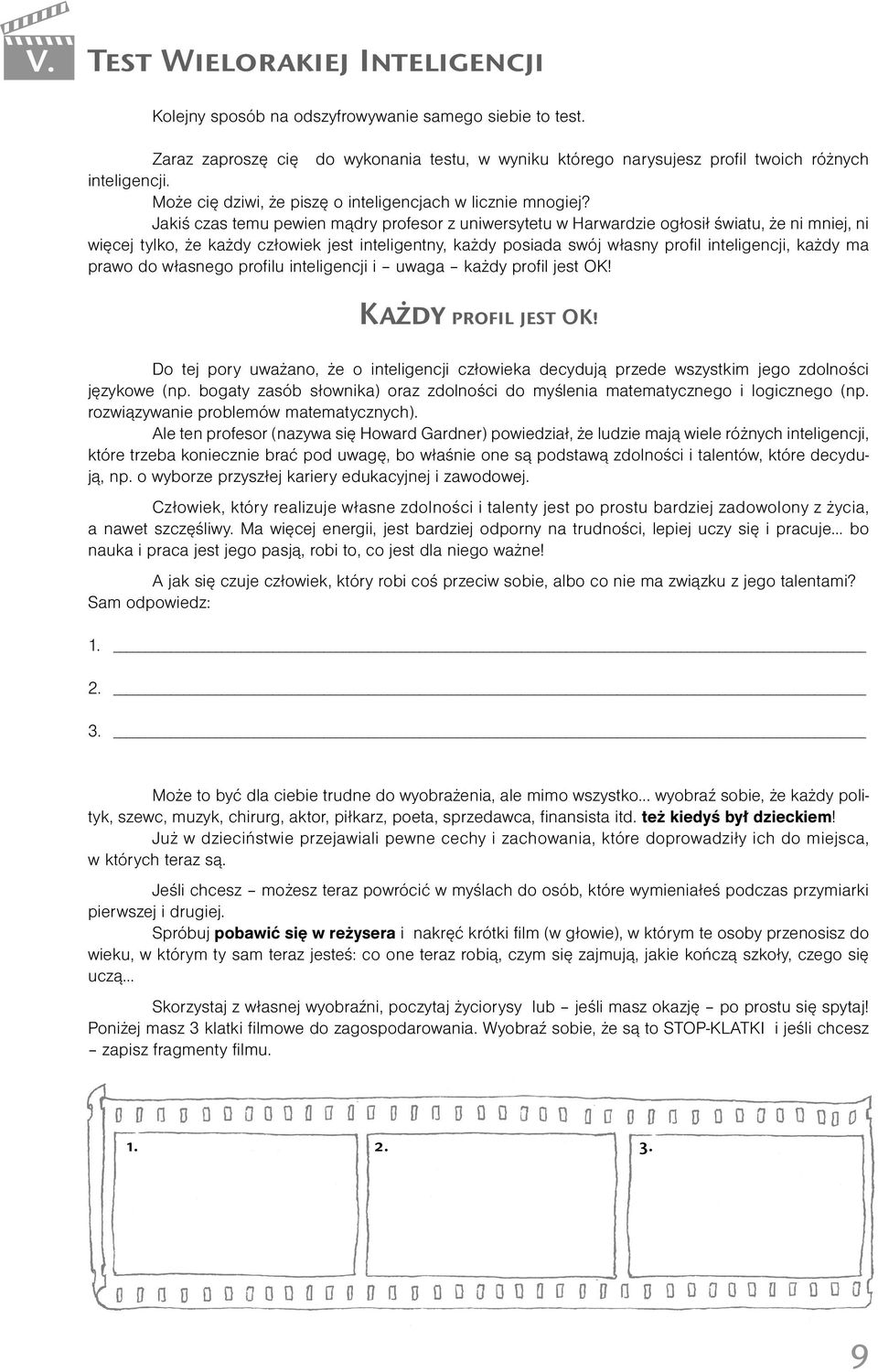 Jakiś czas temu pewien mądry profesor z uniwersytetu w Harwardzie ogłosił światu, że ni mniej, ni więcej tylko, że każdy człowiek jest inteligentny, każdy posiada swój własny profil inteligencji,