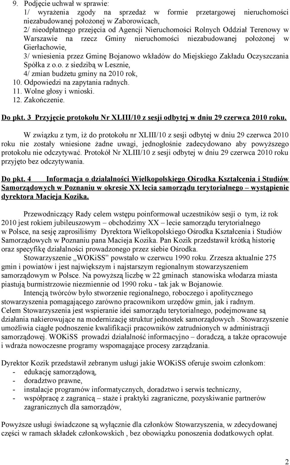 Odpowiedzi na zapytania radnych. 11. Wolne głosy i wnioski. 12. Zakończenie. Do pkt. 3 Przyjęcie protokołu Nr XLIII/10 z sesji odbytej w dniu 29 czerwca 2010 roku.