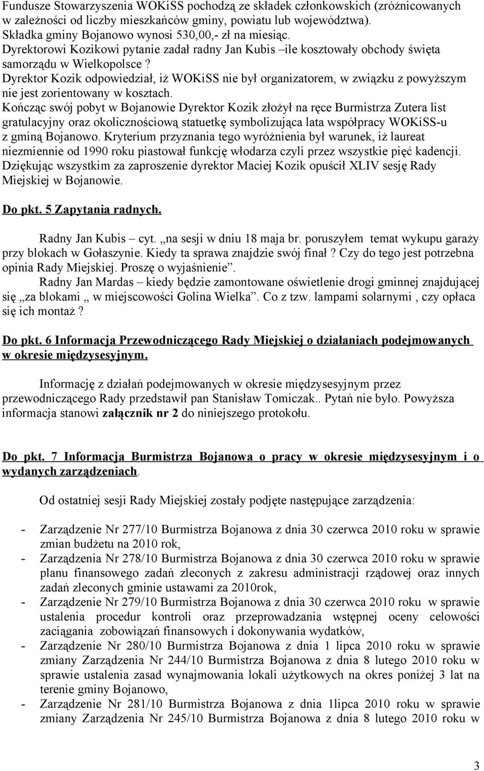 Dyrektor Kozik odpowiedział, iż WOKiSS nie był organizatorem, w związku z powyższym nie jest zorientowany w kosztach.