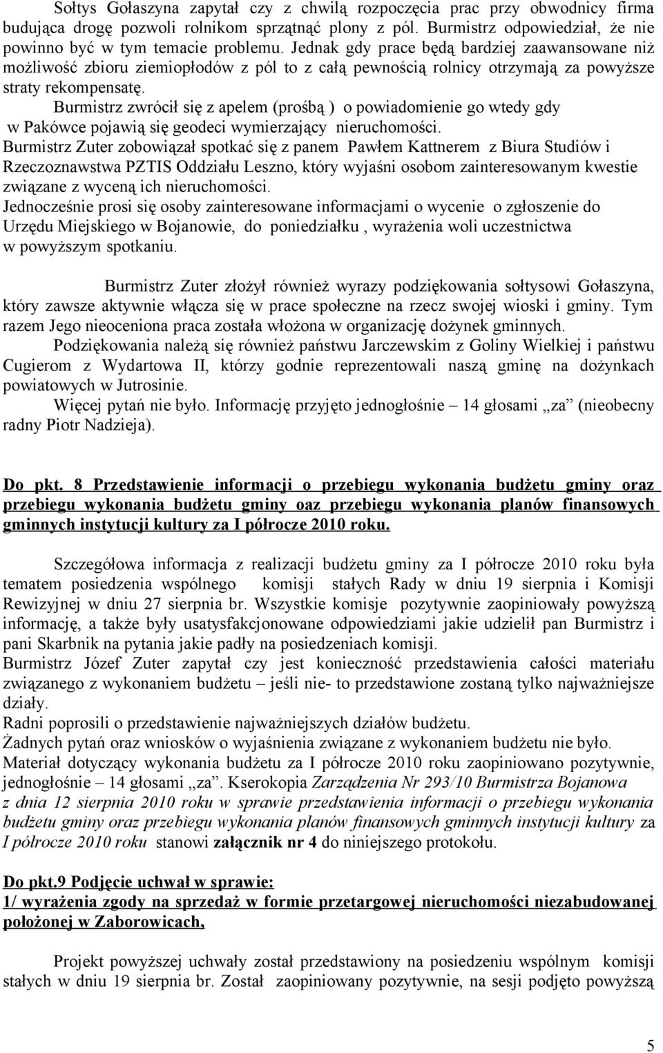 Burmistrz zwrócił się z apelem (prośbą ) o powiadomienie go wtedy gdy w Pakówce pojawią się geodeci wymierzający nieruchomości.