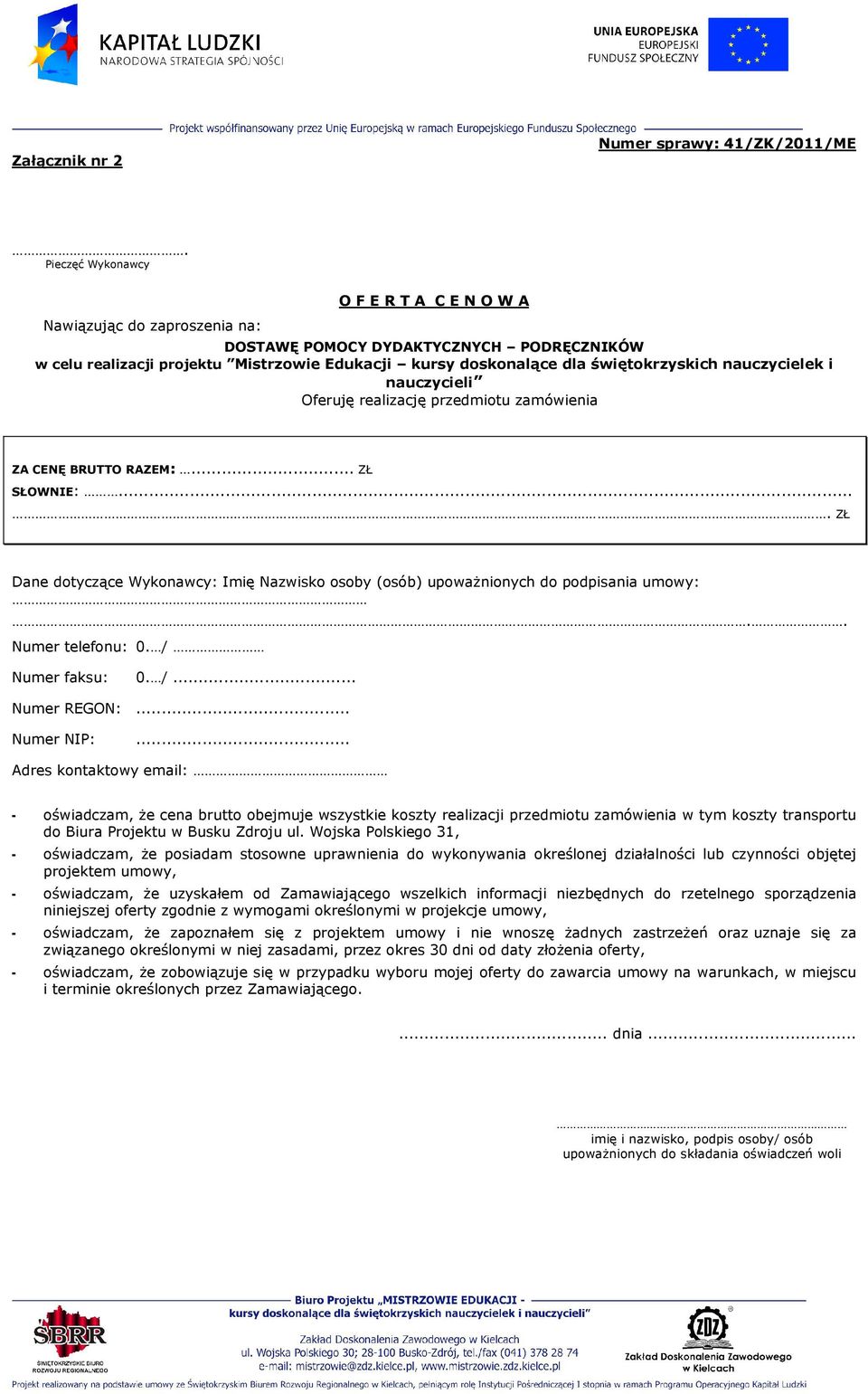 nauczycielek i nauczycieli Oferuję realizację przedmiotu zamówienia ZA CENĘ BRUTTO RAZEM:... ZŁ SŁOWNIE:.... ZŁ Dane dotyczące Wykonawcy: Imię Nazwisko osoby (osób) upowaŝnionych do podpisania umowy:.