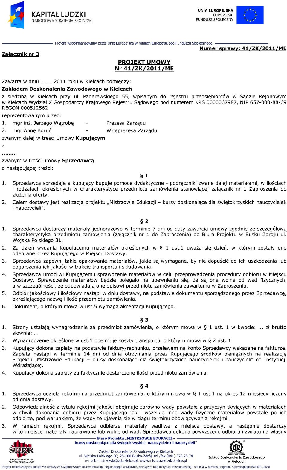 reprezentowanym przez: 1. mgr inŝ. Jerzego Wątrobę Prezesa Zarządu 2.