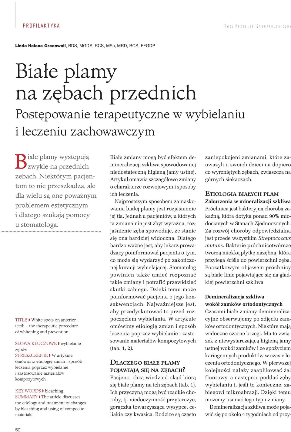 Niektórym pacjentom to nie przeszkadza, ale dla wielu są one poważnym problemem estetycznym i dlatego szukają pomocy u stomatologa.