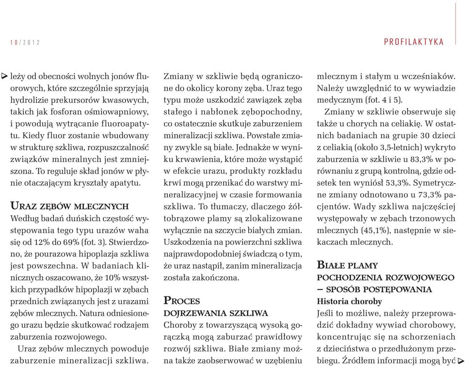 URAZ ZĘBÓW MLECZNYCH Według badań duńskich częstość występowania tego typu urazów waha się od 12% do 69% (fot. 3). Stwierdzono, że pourazowa hipoplazja szkliwa jest powszechna.