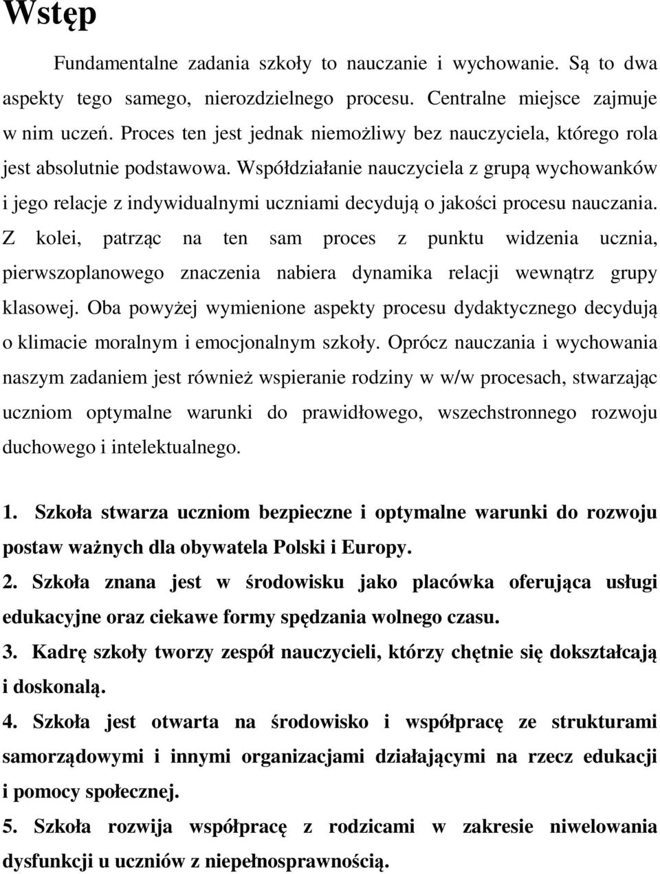 Współdziałanie nauczyciela z grupą wychowanków i jego relacje z indywidualnymi uczniami decydują o jakości procesu nauczania.