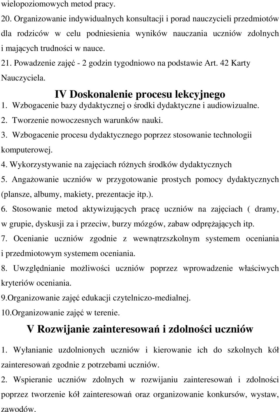Powadzenie zajęć - 2 godzin tygodniowo na podstawie Art. 42 Karty Nauczyciela. IV Doskonalenie procesu lekcyjnego 1. Wzbogacenie bazy dydaktycznej o środki dydaktyczne i audiowizualne. 2. Tworzenie nowoczesnych warunków nauki.