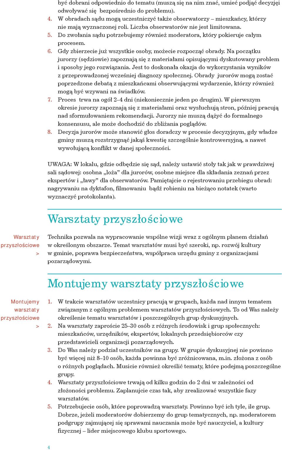 Do zwołania sądu potrzebujemy również moderatora, który pokieruje całym procesem. 6. Gdy zbierzecie już wszystkie osoby, możecie rozpocząć obrady.