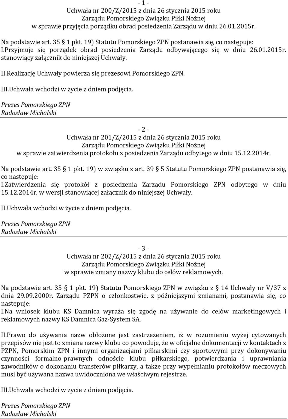 - 2 - Uchwała nr 201/Z/2015 z dnia 26 stycznia 2015 roku w sprawie zatwierdzenia protokołu z posiedzenia Zarządu odbytego w dniu 15.12.2014r. Na podstawie art. 35 1 pkt. 19) w związku z art.